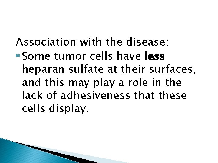 Association with the disease: Some tumor cells have less heparan sulfate at their surfaces,