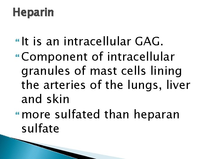 Heparin It is an intracellular GAG. Component of intracellular granules of mast cells lining