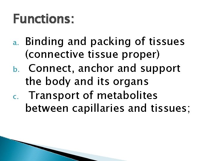 Functions: a. b. c. Binding and packing of tissues (connective tissue proper) Connect, anchor