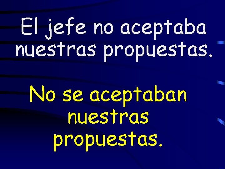 El jefe no aceptaba nuestras propuestas. No se aceptaban nuestras propuestas. 