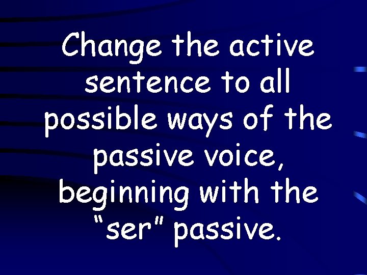 Change the active sentence to all possible ways of the passive voice, beginning with