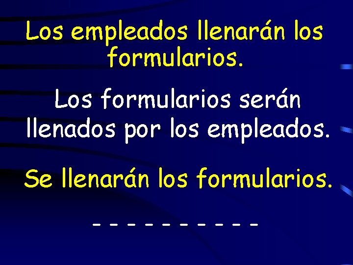 Los empleados llenarán los formularios. Los formularios serán llenados por los empleados. Se llenarán