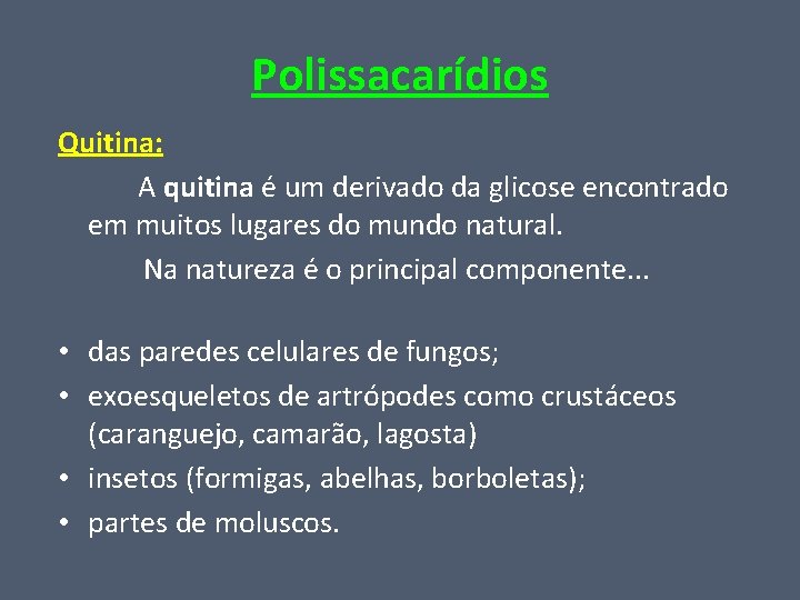 Polissacarídios Quitina: A quitina é um derivado da glicose encontrado em muitos lugares do