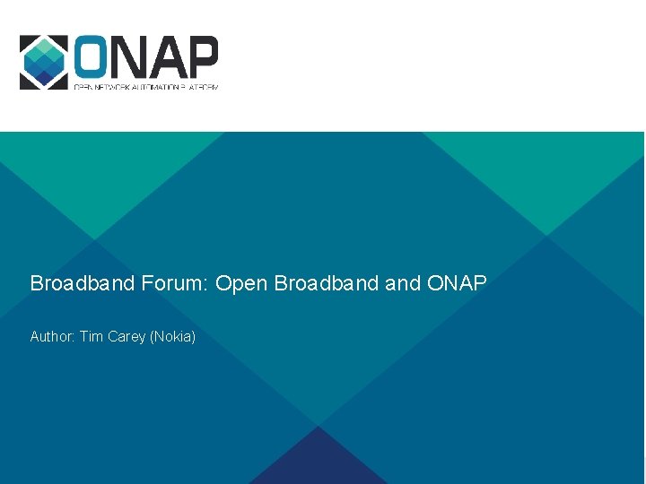 Broadband Forum: Open Broadband ONAP Author: Tim Carey (Nokia) 