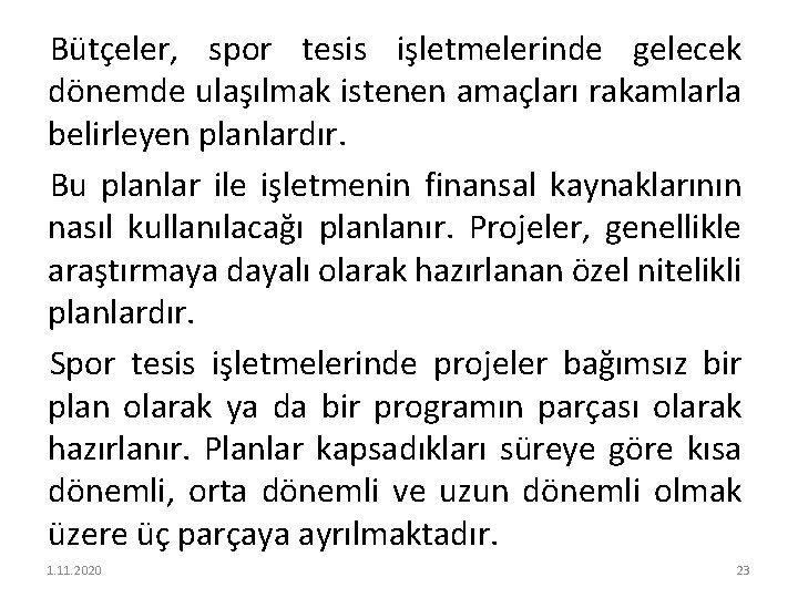 Bütçeler, spor tesis işletmelerinde gelecek dönemde ulaşılmak istenen amaçları rakamlarla belirleyen planlardır. Bu planlar