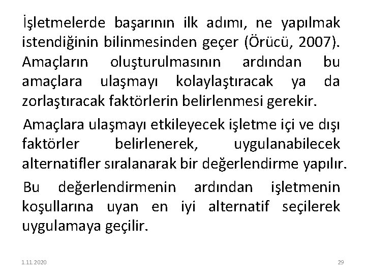 İşletmelerde başarının ilk adımı, ne yapılmak istendiğinin bilinmesinden geçer (Örücü, 2007). Amaçların oluşturulmasının ardından