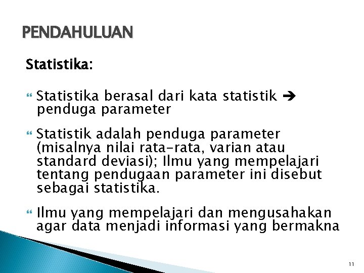 PENDAHULUAN Statistika: Statistika berasal dari kata statistik penduga parameter Statistik adalah penduga parameter (misalnya
