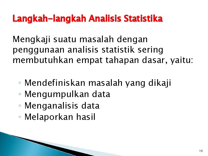 Langkah-langkah Analisis Statistika Mengkaji suatu masalah dengan penggunaan analisis statistik sering membutuhkan empat tahapan