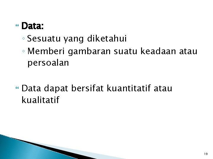  Data: ◦ Sesuatu yang diketahui ◦ Memberi gambaran suatu keadaan atau persoalan Data