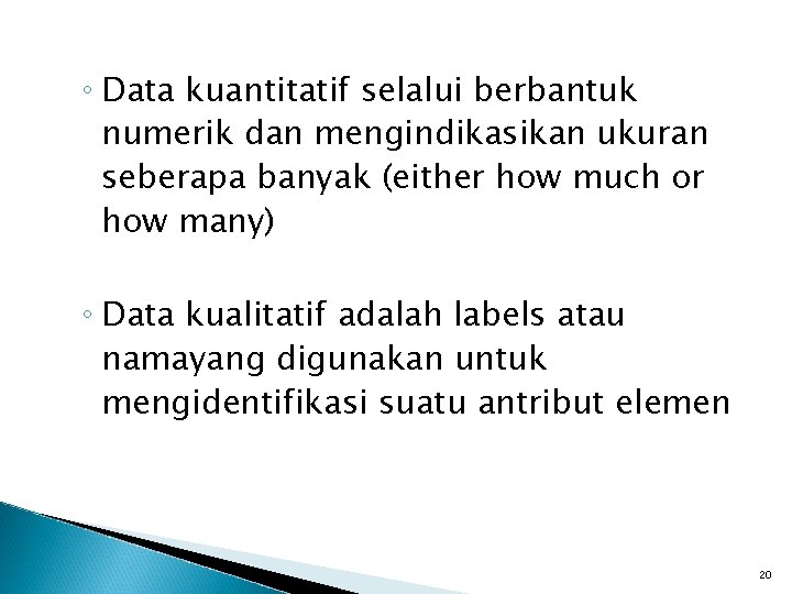 ◦ Data kuantitatif selalui berbantuk numerik dan mengindikasikan ukuran seberapa banyak (either how much