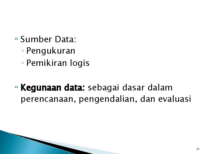  Sumber Data: ◦ Pengukuran ◦ Pemikiran logis Kegunaan data: sebagai dasar dalam perencanaan,