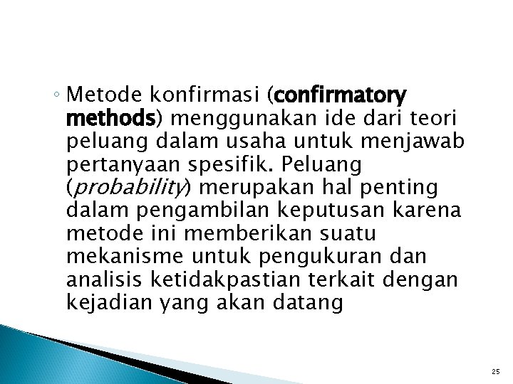 ◦ Metode konfirmasi (confirmatory methods) menggunakan ide dari teori peluang dalam usaha untuk menjawab