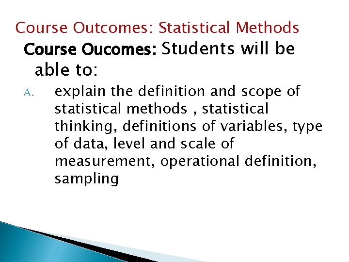 Course Outcomes: Statistical Methods Course Oucomes: Students will be able to: A. explain the