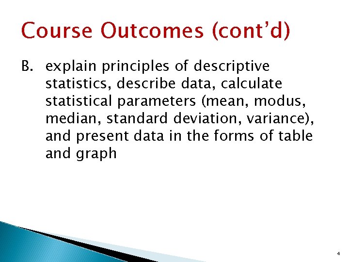 Course Outcomes (cont’d) B. explain principles of descriptive statistics, describe data, calculate statistical parameters