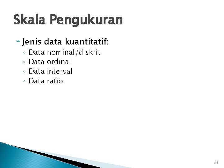 Skala Pengukuran Jenis data kuantitatif: ◦ ◦ Data nominal/diskrit ordinal interval ratio 41 