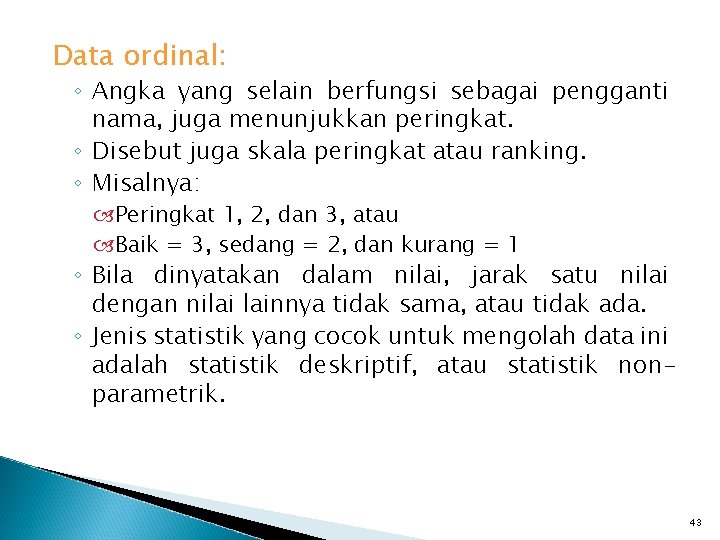 Data ordinal: ◦ Angka yang selain berfungsi sebagai pengganti nama, juga menunjukkan peringkat. ◦
