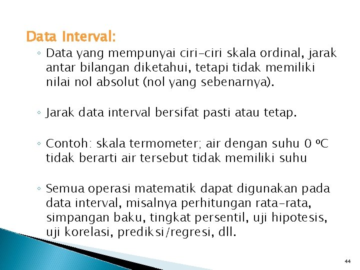 Data Interval: ◦ Data yang mempunyai ciri-ciri skala ordinal, jarak antar bilangan diketahui, tetapi