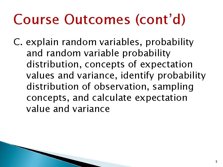 Course Outcomes (cont’d) C. explain random variables, probability and random variable probability distribution, concepts