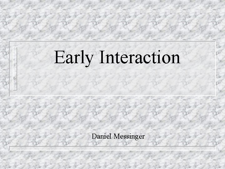 Early Interaction Daniel Messinger 