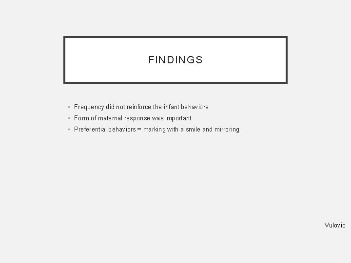 FINDINGS • Frequency did not reinforce the infant behaviors • Form of maternal response