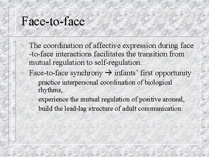 Face-to-face n n The coordination of affective expression during face -to-face interactions facilitates the