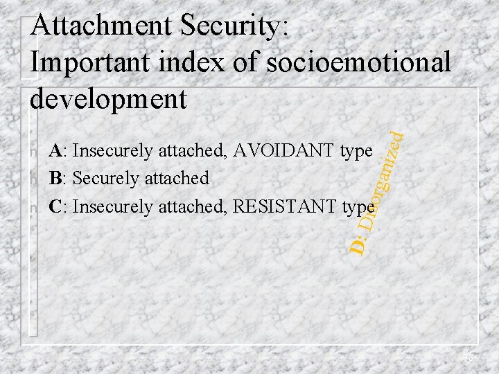 n aniz isorg n A: Insecurely attached, AVOIDANT type B: Securely attached C: Insecurely