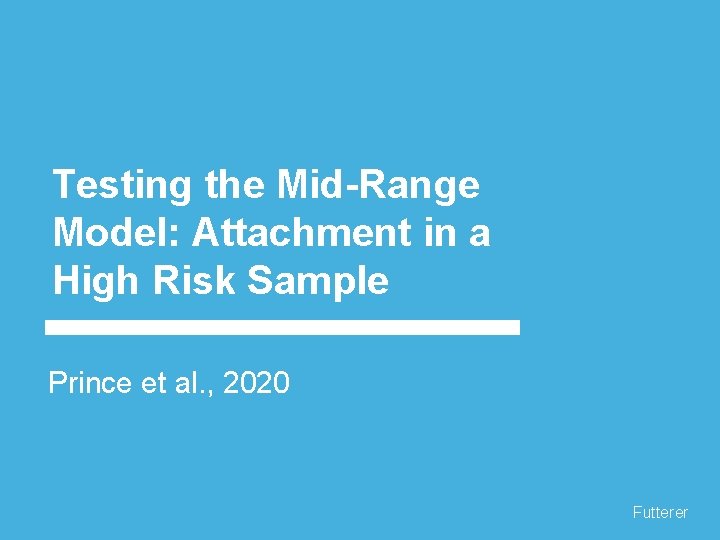 Testing the Mid-Range Model: Attachment in a High Risk Sample Prince et al. ,