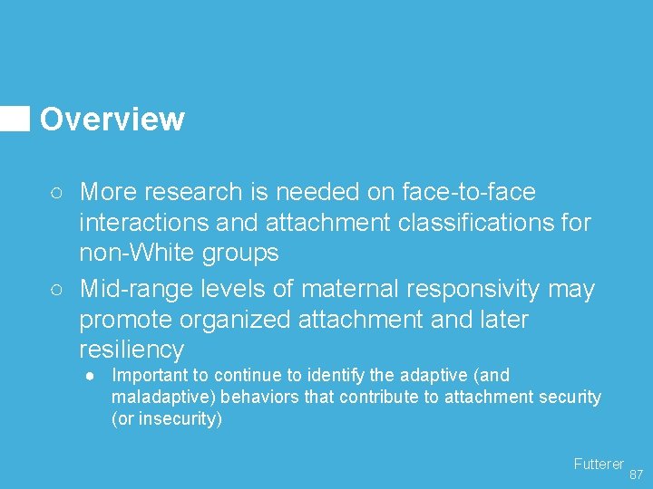 Overview ○ More research is needed on face-to-face interactions and attachment classifications for non-White