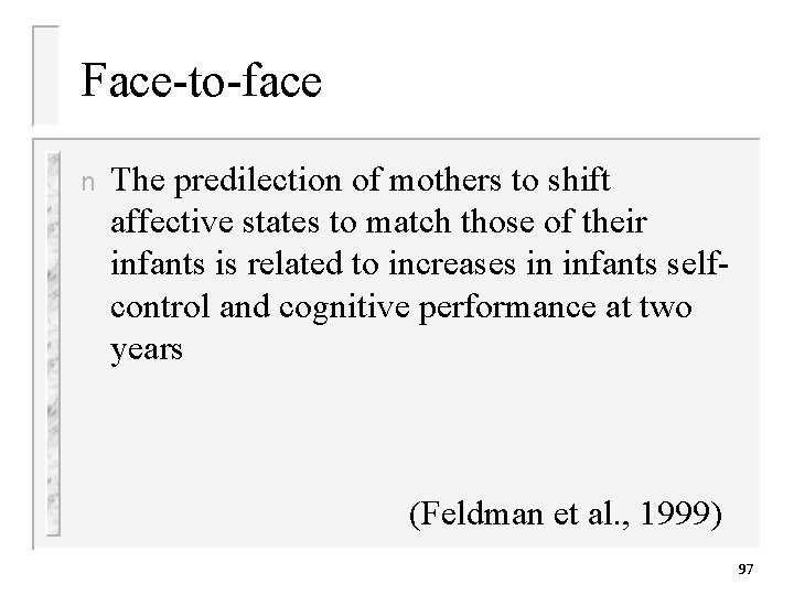 Face-to-face n The predilection of mothers to shift affective states to match those of