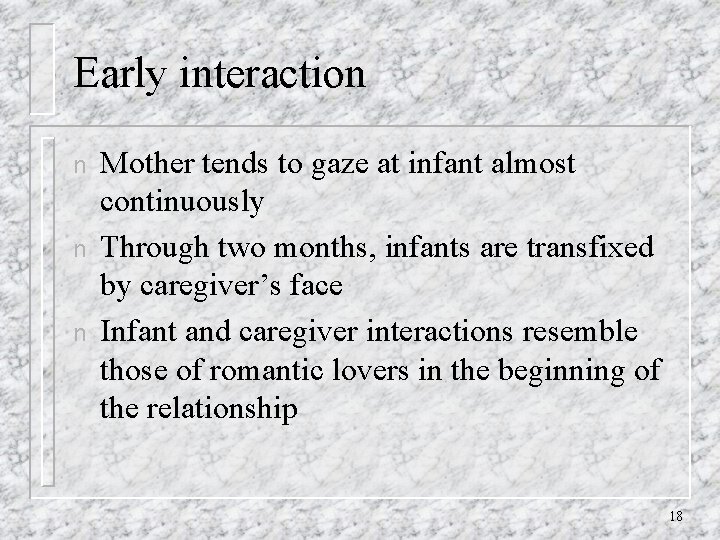 Early interaction n Mother tends to gaze at infant almost continuously Through two months,