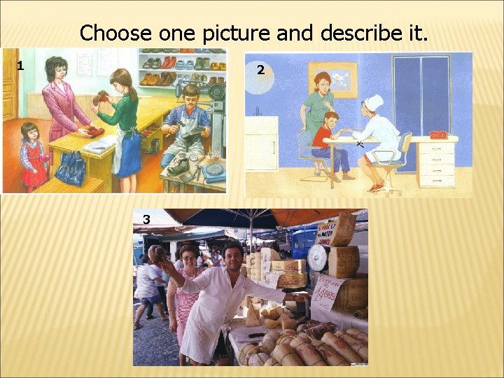 Сhoose one picture and describe it. 1 2 3 