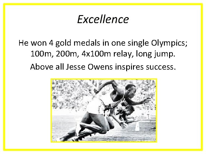 Excellence He won 4 gold medals in one single Olympics; 100 m, 200 m,