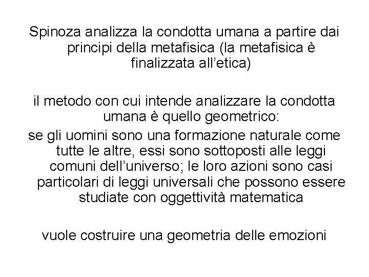 Spinoza analizza la condotta umana a partire dai principi della metafisica (la metafisica è Spinoza analizza la condotta umana a partire dai principi della metafisica (la metafisica è