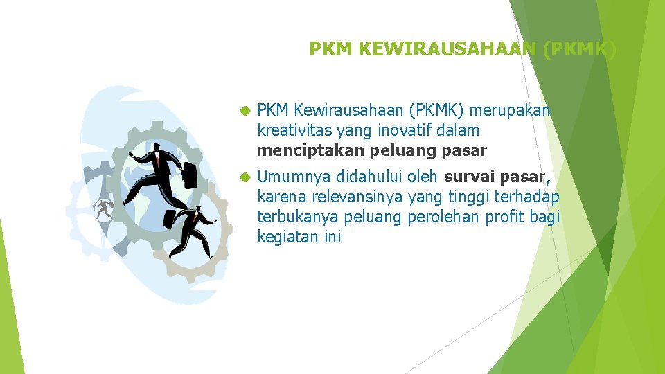 PKM KEWIRAUSAHAAN (PKMK) PKM Kewirausahaan (PKMK) merupakan kreativitas yang inovatif dalam menciptakan peluang pasar