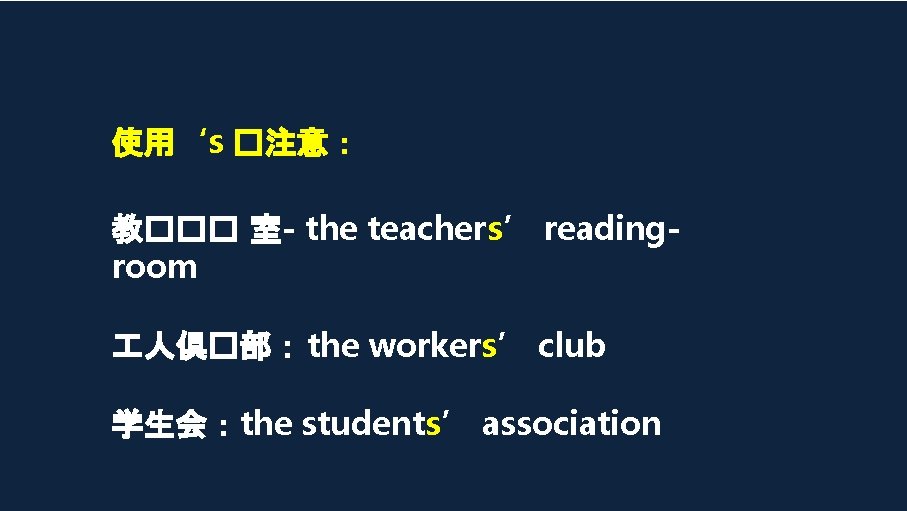 使用‘s �注意： 教��� 室- the teachers’ readingroom 人俱�部： the workers’ club 学生会：the students’ association
