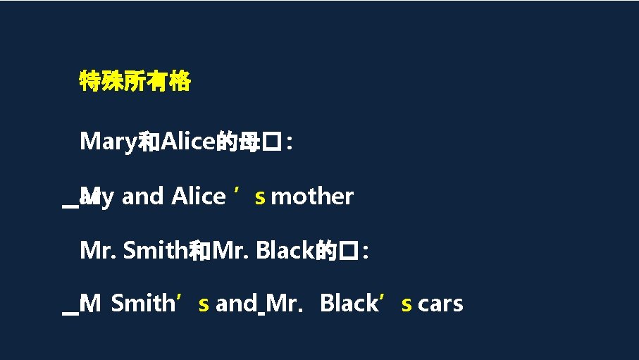 特殊所有格 Mary和Alice的母� : ary and Alice ’s mother M Mr. Smith和Mr. Black的� : r．Smith’s