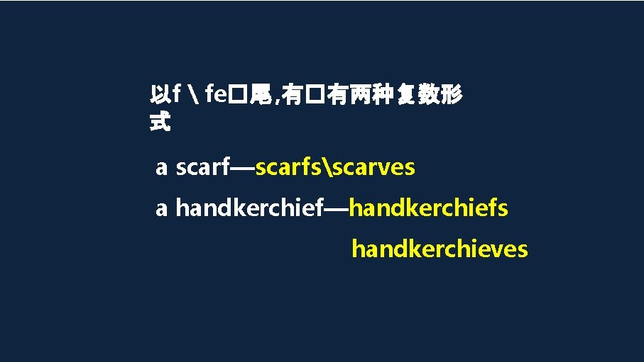 以f  fe�尾 , 有�有两种复数形 式 a scarf—scarfsscarves a handkerchief—handkerchiefs handkerchieves 