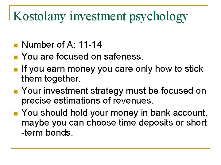 Kostolany investment psychology Number of A: 11 -14 You are focused on safeness. If