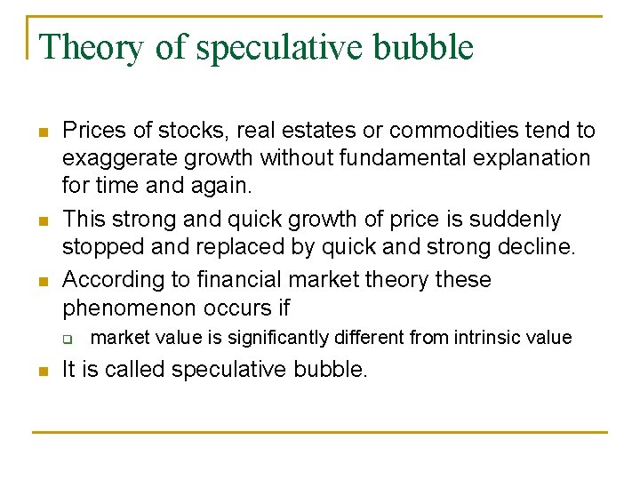 Theory of speculative bubble Prices of stocks, real estates or commodities tend to exaggerate