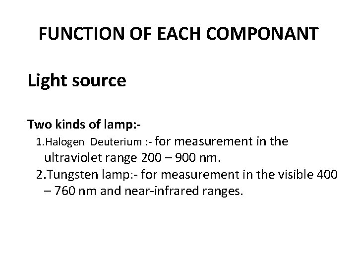 FUNCTION OF EACH COMPONANT Light source Two kinds of lamp: - 1. Halogen Deuterium