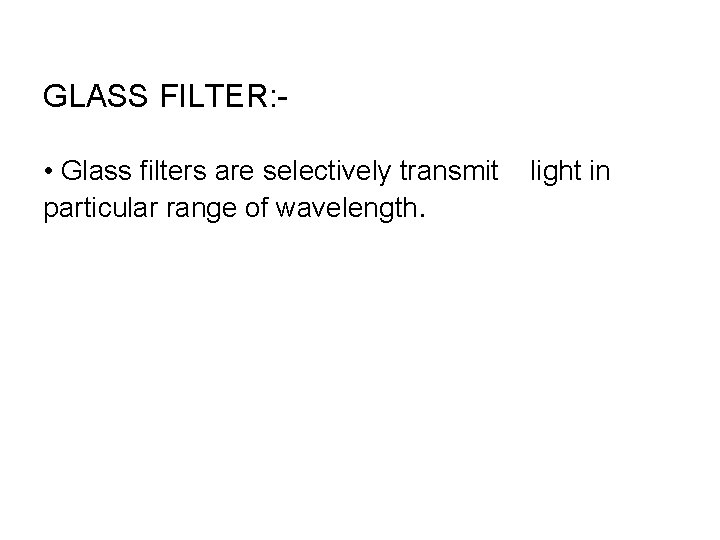 GLASS FILTER: • Glass filters are selectively transmit particular range of wavelength. light in