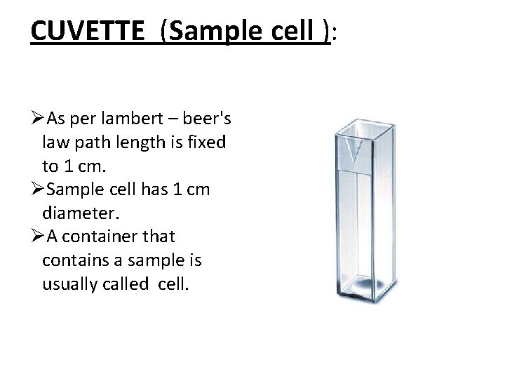 CUVETTE (Sample cell ): As per lambert – beer's law path length is fixed