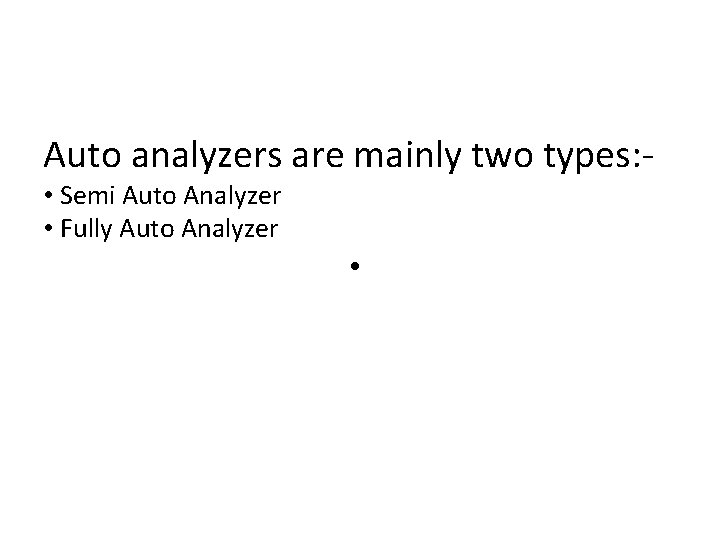 Auto analyzers are mainly two types: • Semi Auto Analyzer • Fully Auto Analyzer