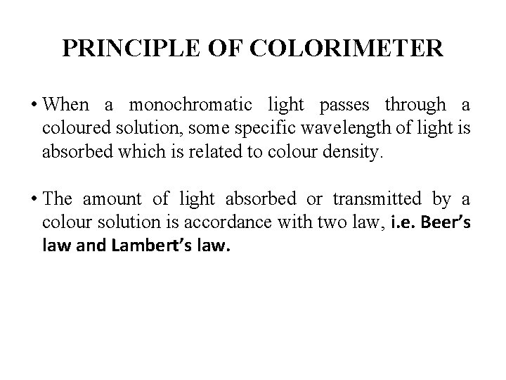 PRINCIPLE OF COLORIMETER • When a monochromatic light passes through a coloured solution, some