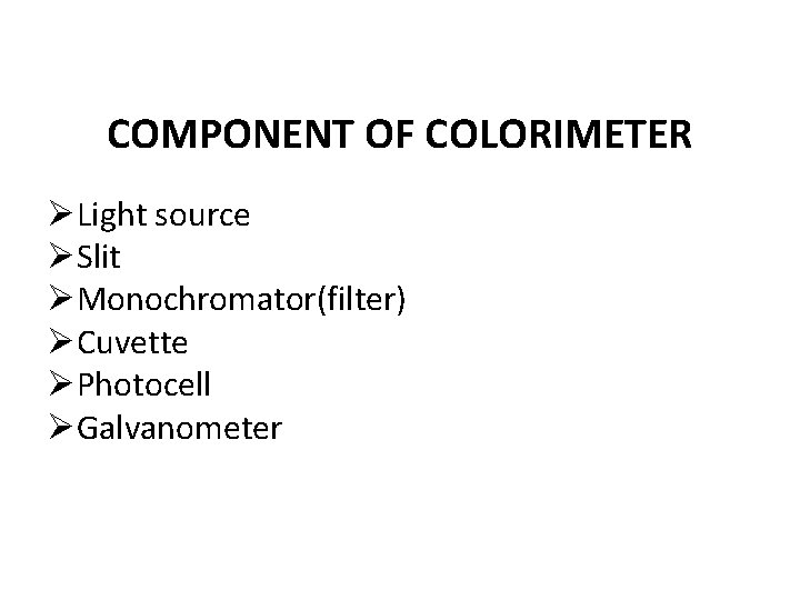 COMPONENT OF COLORIMETER Light source Slit Monochromator(filter) Cuvette Photocell Galvanometer 