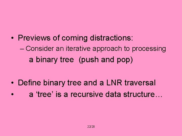  • Previews of coming distractions: – Consider an iterative approach to processing a