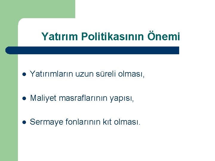 Yatırım Politikasının Önemi l Yatırımların uzun süreli olması, l Maliyet masraflarının yapısı, l Sermaye