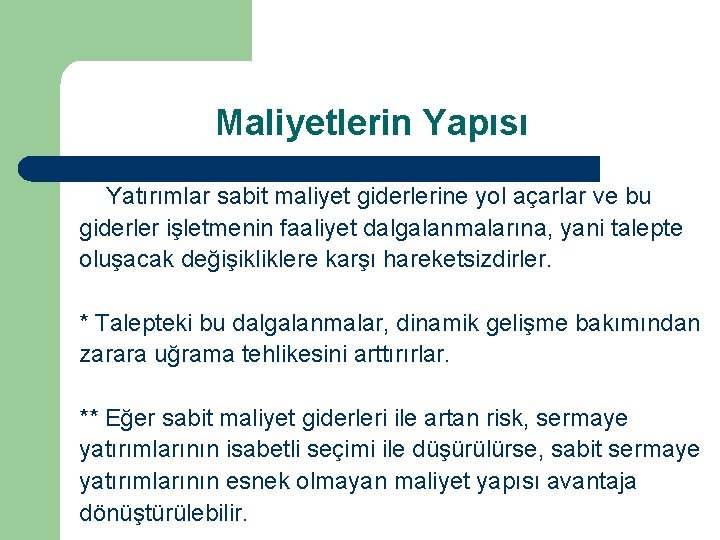 Maliyetlerin Yapısı Yatırımlar sabit maliyet giderlerine yol açarlar ve bu giderler işletmenin faaliyet dalgalanmalarına,