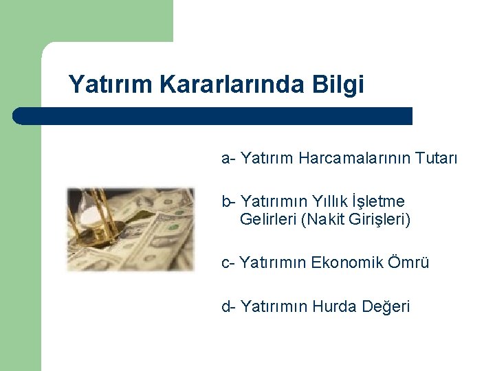 Yatırım Kararlarında Bilgi a- Yatırım Harcamalarının Tutarı b- Yatırımın Yıllık İşletme Gelirleri (Nakit Girişleri)