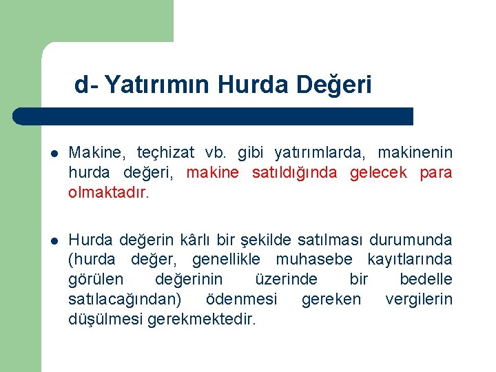 d- Yatırımın Hurda Değeri l Makine, teçhizat vb. gibi yatırımlarda, makinenin hurda değeri, makine